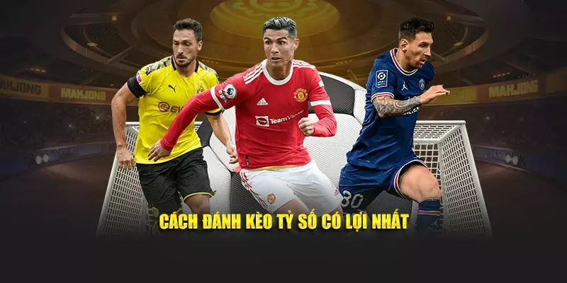 Cách đánh kèo tỷ số có lợi nhất