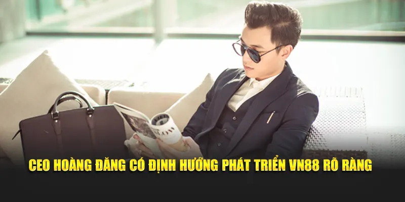 CEO Hoàng Đăng có định hướng phát triển VN88 rõ ràng