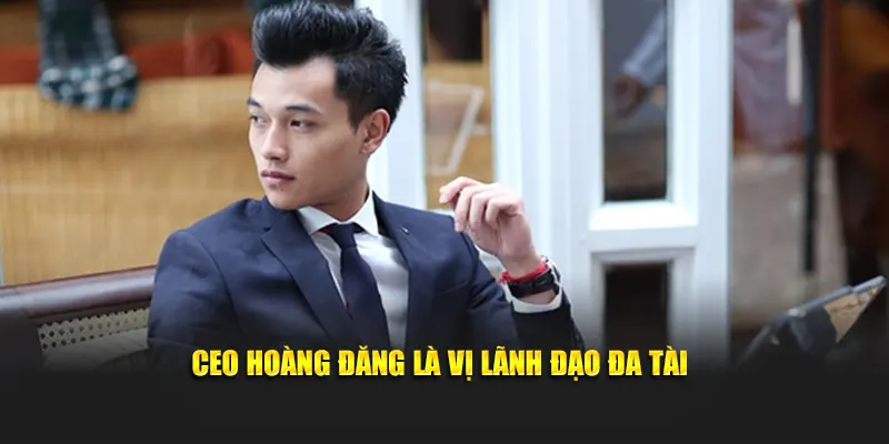 CEO Hoàng Đăng là vị lãnh đạo đa tài