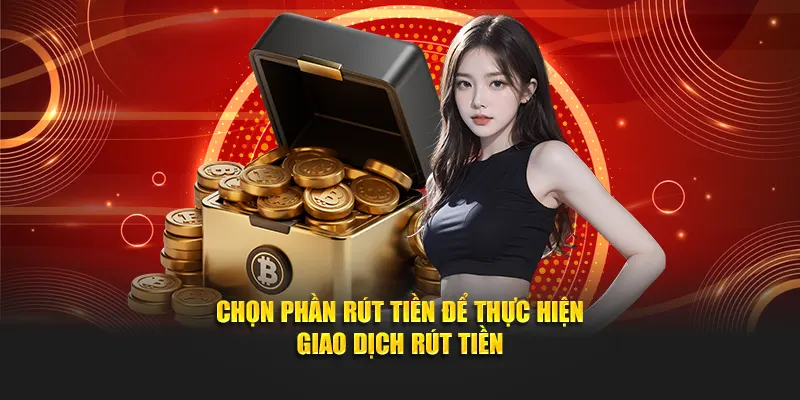 Nhấn vào phần rút tiền để thực hiện giao dịch rút