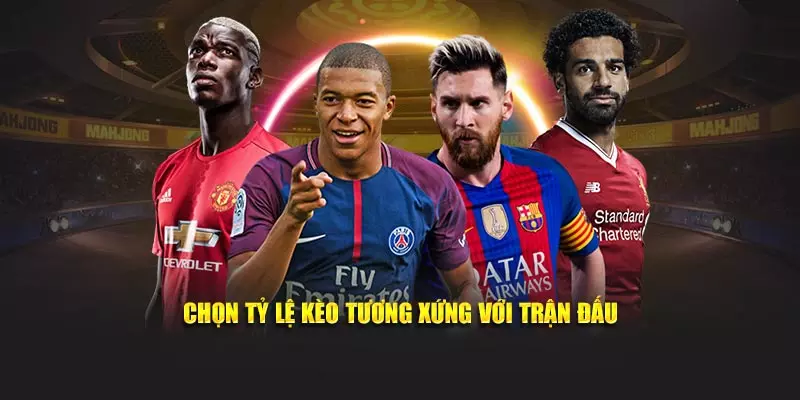 Cách đánh kèo tỷ số chọn tỷ lệ kèo tương xứng với trận đấu