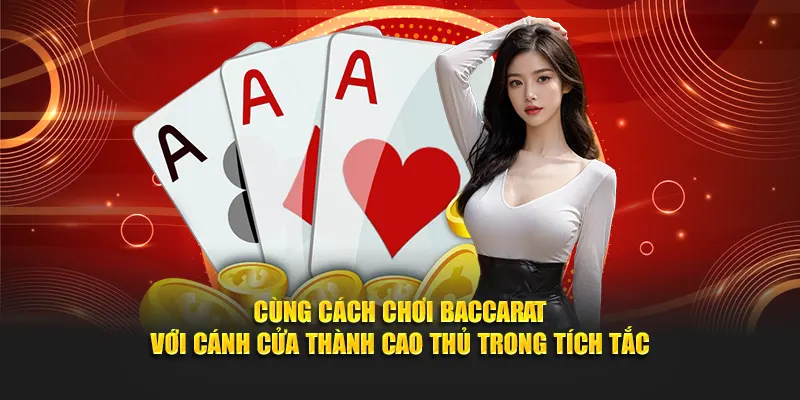 Cùng cách chơi Baccarat với cánh cửa thành cao thủ trong tích tắc