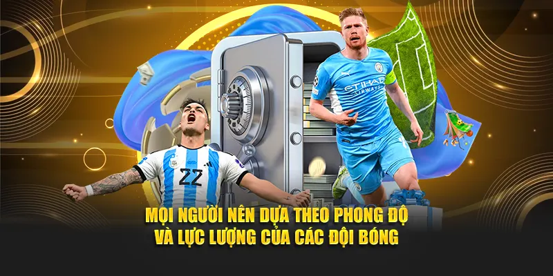 Dự đoán kèo thơm dựa theo phong độ và lực lượng của các đội bóng