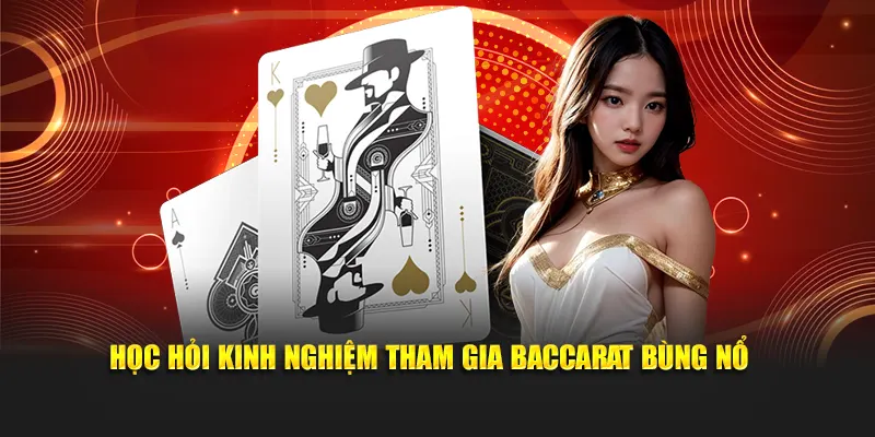 Học hỏi kinh nghiệm tham gia Baccarat bùng nổ
