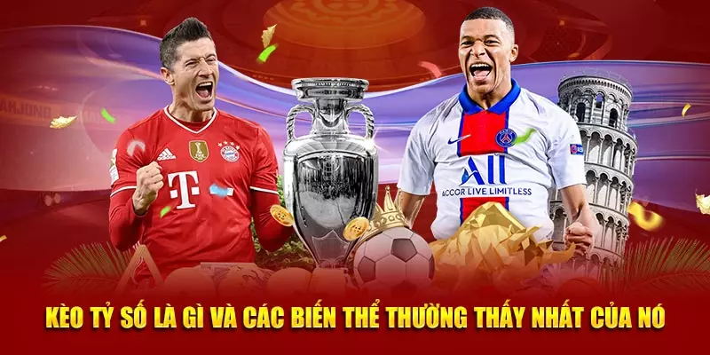 Kèo tỷ số là gì và các biến thể thường thấy nhất của nó