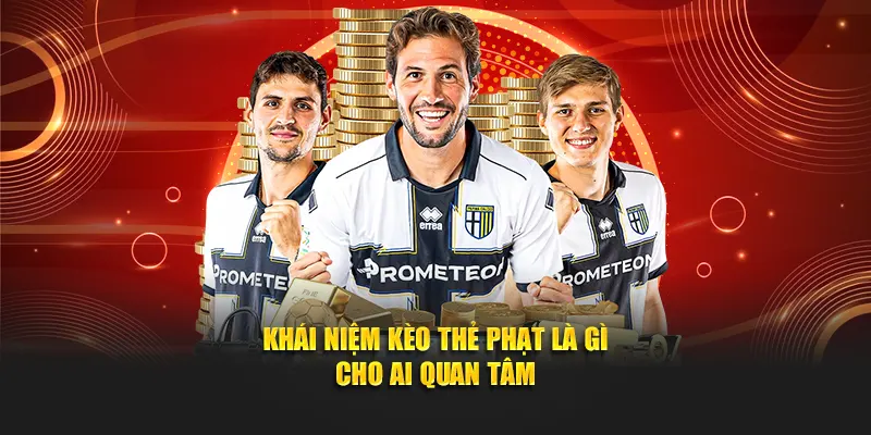 Khái niệm kèo thẻ phạt là gì cho ai quan tâm