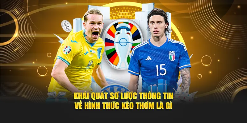 Khái quát sơ lược thông tin về hình thức kèo thơm là gì