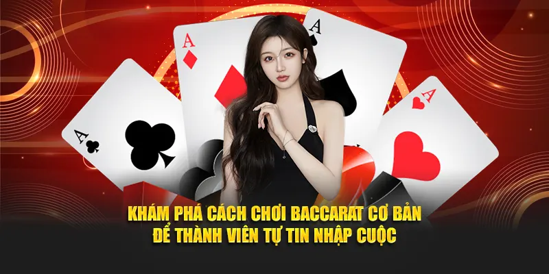 Khám phá cách chơi Baccarat cơ bản để thành viên tự tin nhập cuộc