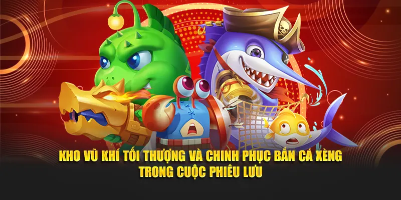 Kho vũ khí tối thượng và chinh phục bắn cá xèng trong cuộc phiêu lưu