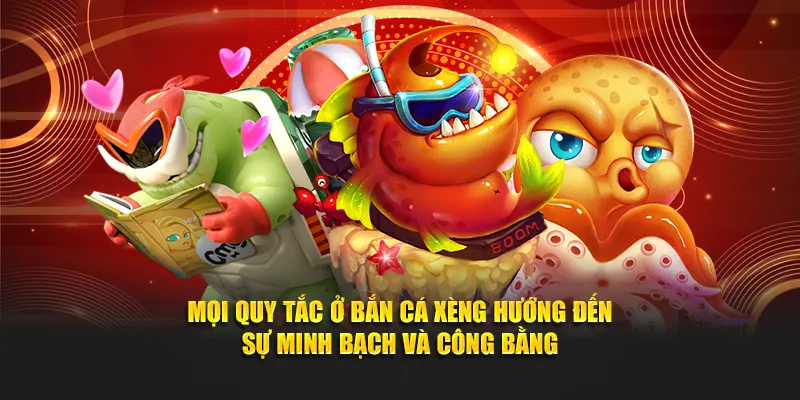 Mọi quy tắc ở bắn cá xèng hướng đến sự minh bạch và công bằng