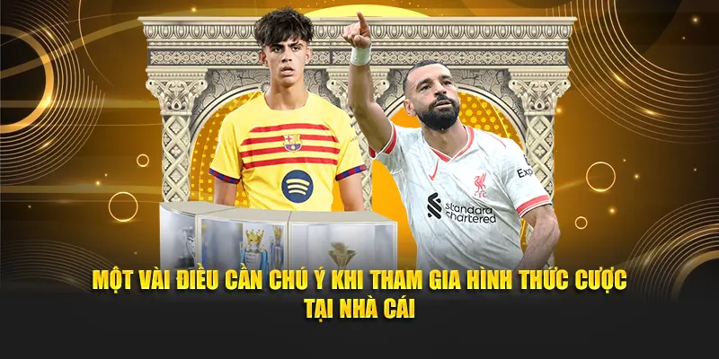 Một vài điều cần chú ý khi tham gia hình thức cược tại nhà cái
