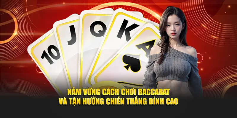 Nắm vững cách chơi Baccarat và tận hưởng chiến thắng đỉnh cao
