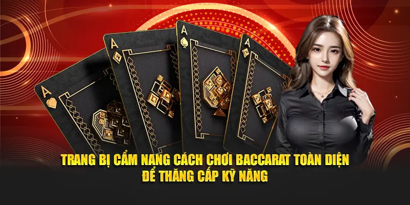 Trang bị cẩm nang cách chơi Baccarat toàn diện để thăng cấp kỹ năng