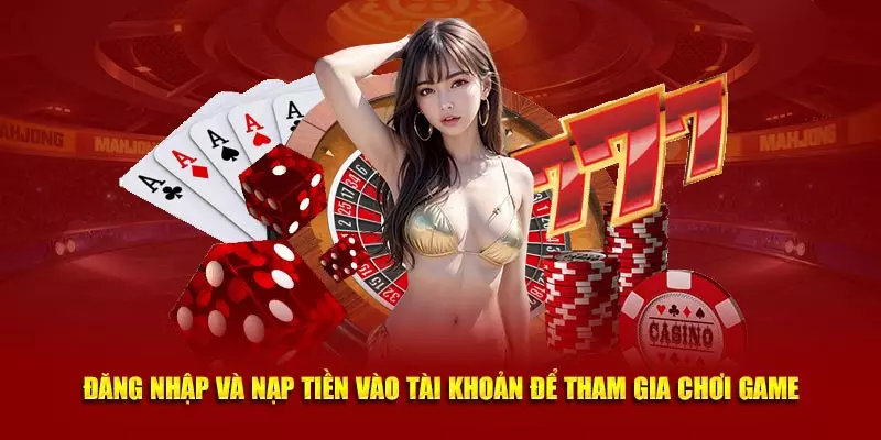 Đăng nhập và nạp tiền vào tài khoản để tham gia chơi game