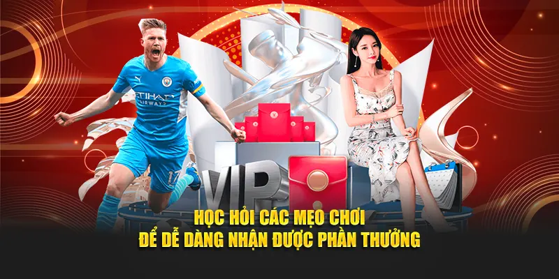 Học hỏi các mẹo chơi để dễ dàng nhận được phần thưởng