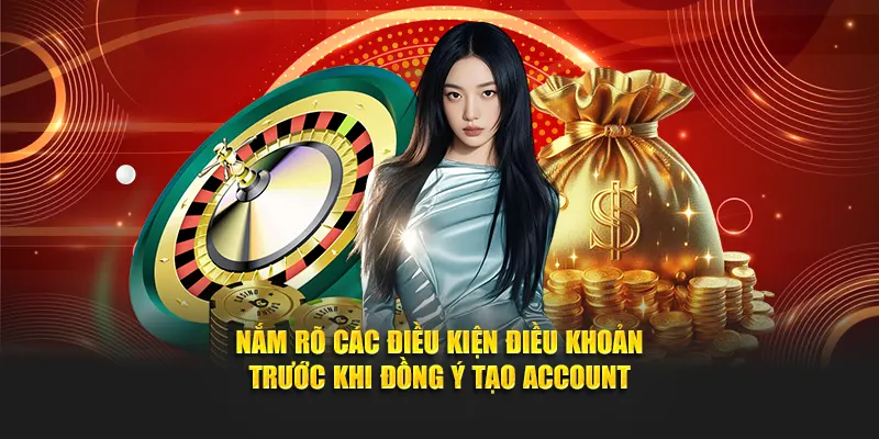 Nắm rõ các điều kiện điều khoản trước khi đồng ý tạo account